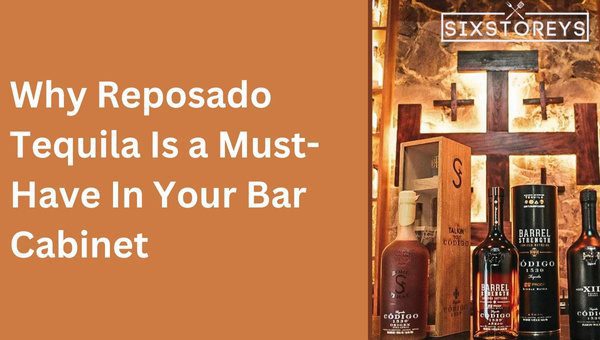 Why Reposado Tequila Is a Must-Have In Your Bar Cabinet?