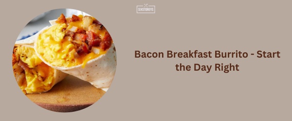 Bacon Breakfast Burrito - Sonic Breakfast Menu Best Item