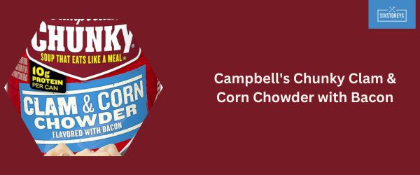 Campbell's Chunky Clam & Corn Chowder with Bacon - Best Canned Clam Chowder