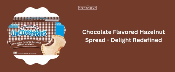Chocolate Flavored Hazelnut Spread - Best Uncrustable Flavor