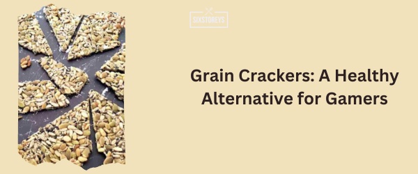 Grain Crackers - Best Snack For Gaming
