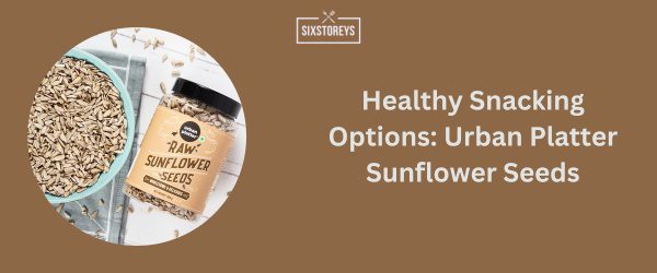Urban Platter Sunflower Seeds - Best Sunflower Seed