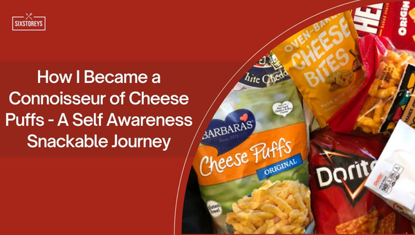 How I Became a Connoisseur of Cheese Puffs?