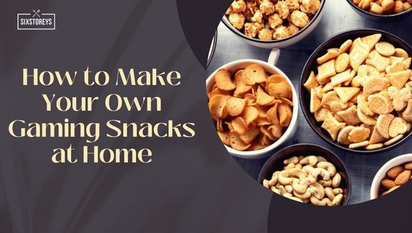 How to Make Your Own Gaming Snacks at Home?