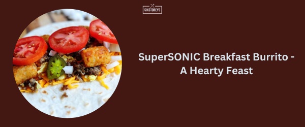 SuperSONIC Breakfast Burrito - Sonic Breakfast Menu Best Item