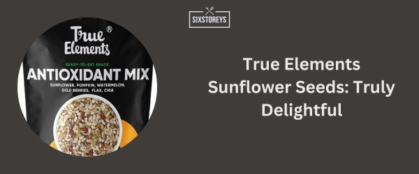 True Elements Sunflower Seeds - Best Sunflower Seed