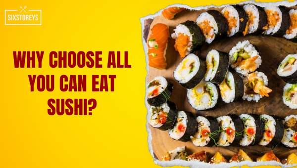 Why Choose All You Can Eat Sushi?