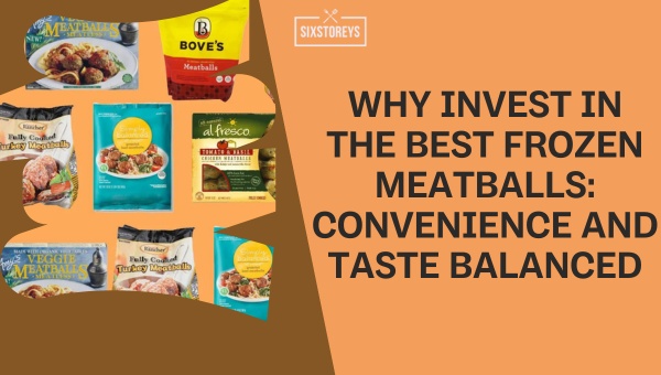 Why Invest in the Best Frozen Meatballs: Convenience and Taste Balanced