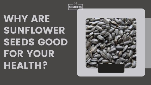 Why are Sunflower Seeds Good for Your Health?