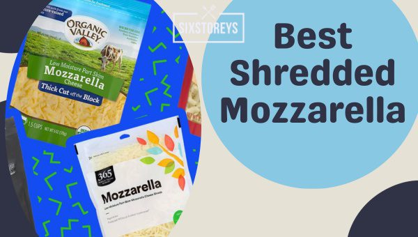 Best Shredded Mozzarella Cheeses of 2023