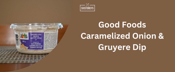 Good Foods Caramelized Onion & Gruyere Dip - Best Costco Dip