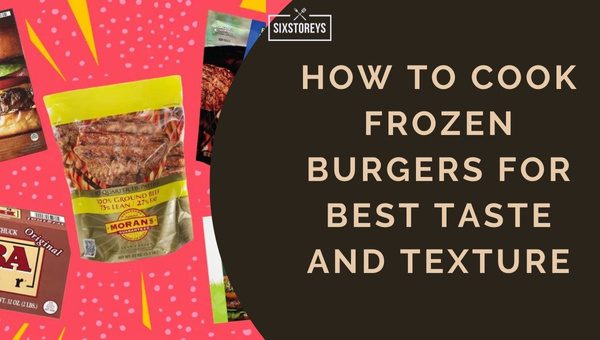 How to Cook Frozen Burgers for Best Taste and Texture?