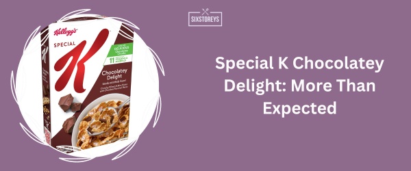 Special K Chocolatey Delight - Best Chocolate Cereal 2024