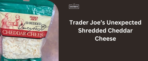 Trader Joe’s Unexpected Shredded Cheddar Cheese - Best Shredded Cheddar Cheese