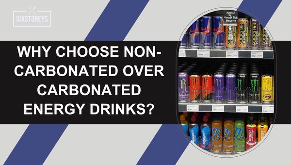 Why Choose Non-Carbonated Over Carbonated Energy Drinks?