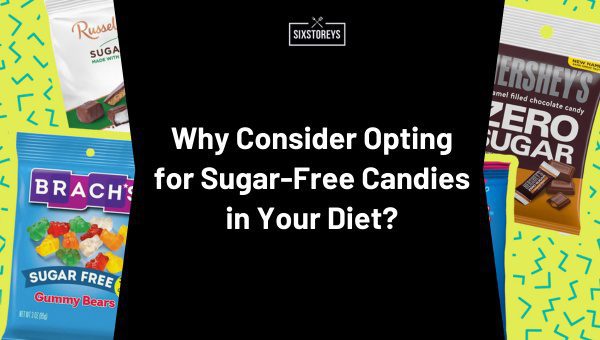 Why Consider Opting for Sugar-Free Candies in Your Diet?