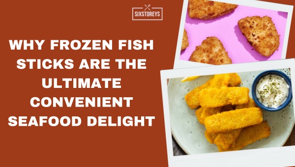Why Frozen Fish Sticks Are The Ultimate Convenient Seafood Delight?