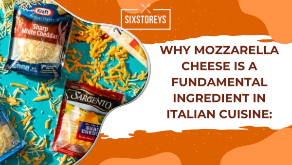 Why Mozzarella Cheese is a Fundamental Ingredient in Italian Cuisine?