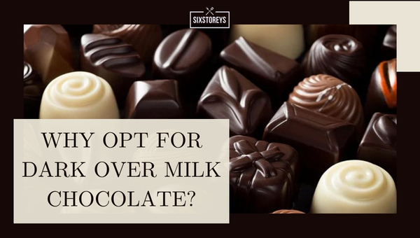 Why Opt for Dark Over Milk Chocolate?