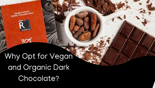 Why Opt for Vegan and Organic Dark Chocolate?