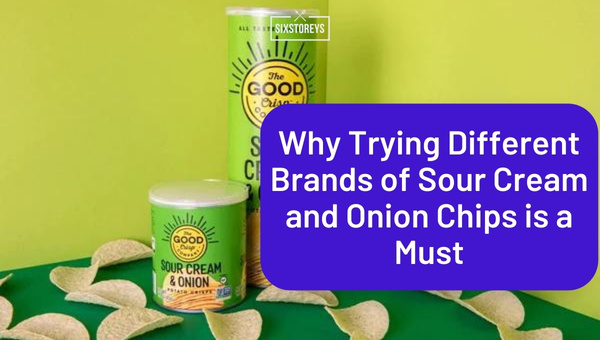 Why Trying Different Brands of Sour Cream and Onion Chips is a Must?