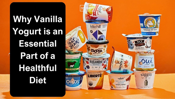 Why Vanilla Yogurt is an Essential Part of a Healthful Diet?