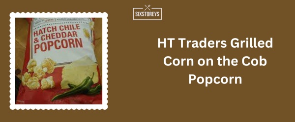 HT Traders Grilled Corn on the Cob Popcorn - Best Bagged Popcorn Brand of 2024