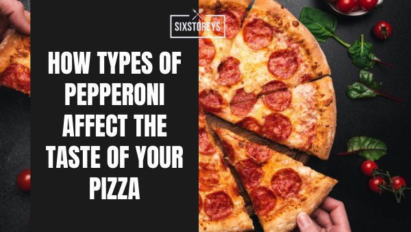How Types of Pepperoni Affect the Taste of Your Pizza?