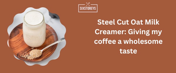 Steel Cut Oat Milk Creamer - Best Sugar Free Coffee Creamer of 2024