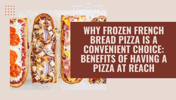 Why Frozen French Bread Pizza is a Convenient Choice?