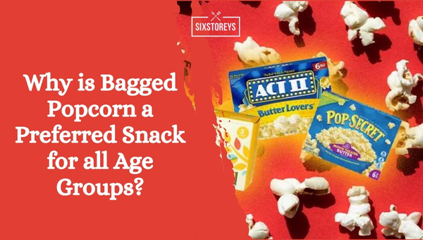 Why is Bagged Popcorn a Preferred Snack for all Age Groups?