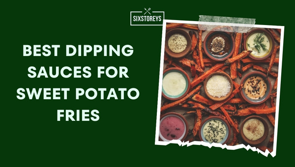 Best Dipping Sauces For Sweet Potato Fries (2024)
