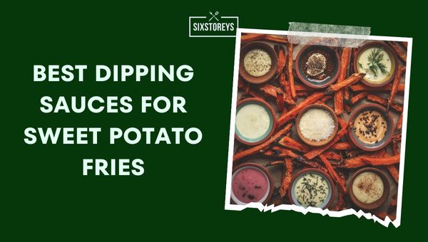 Best Dipping Sauces For Sweet Potato Fries (2024)