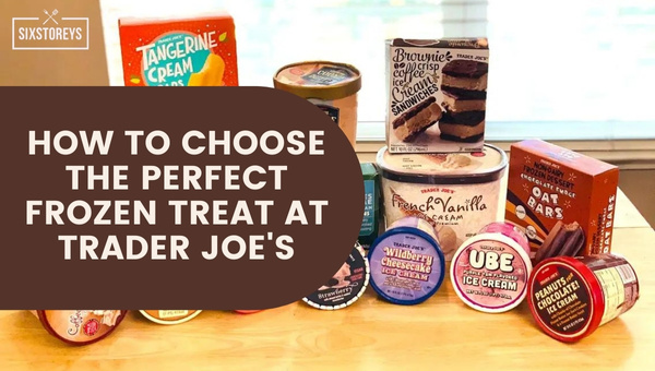 How To Choose The Perfect Frozen Treat at Trader Joe's?