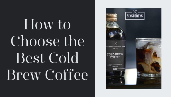 How to Choose the Best Cold Brew Coffee?