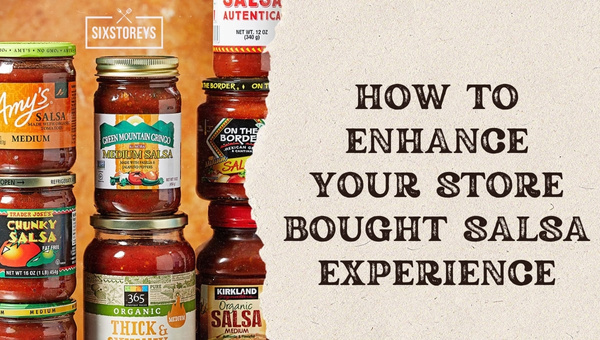 How to Enhance Your Store Bought Salsa Experience?