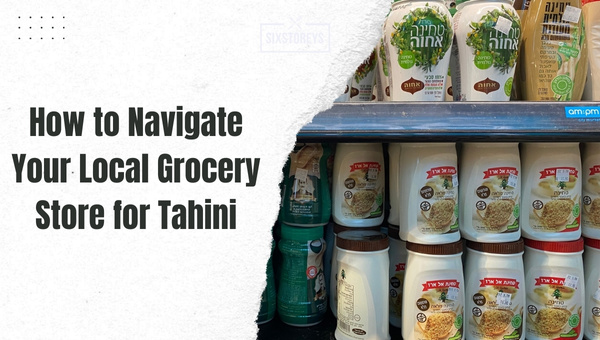How to Navigate Your Local Grocery Store for Tahini