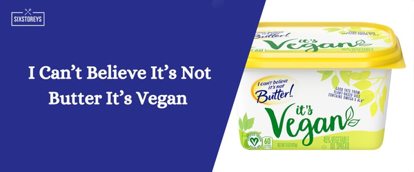 I Can’t Believe It’s Not Butter It’s Vegan - Best Vegan Butter Brand of 2024