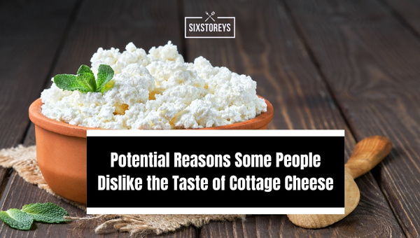 Potential Reasons Some People Dislike the Taste of Cottage Cheese