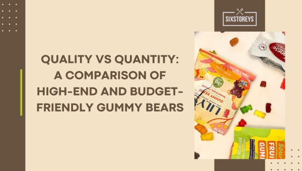 Quality vs Quantity: A Comparison of High-End and Budget-Friendly Gummy Bears
