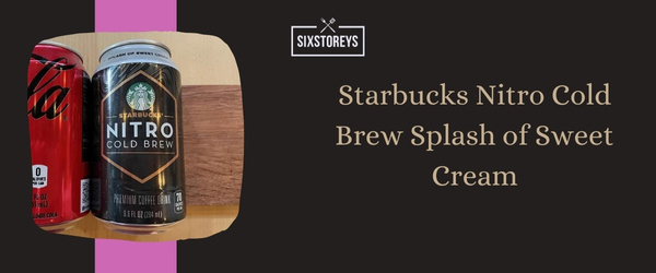 Starbucks Nitro Cold Brew Splash of Sweet Cream - Best Cold Brew Coffee to Drink in 2024