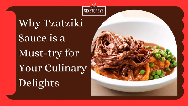 Why Tzatziki Sauce is a Must-try for Your Culinary Delights?