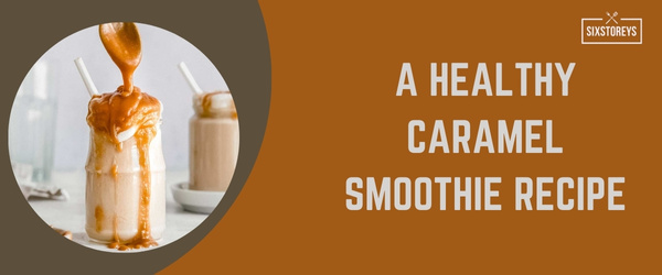 A Healthy Caramel Smoothie Recipe - Best High Calorie Smoothies of 2024
