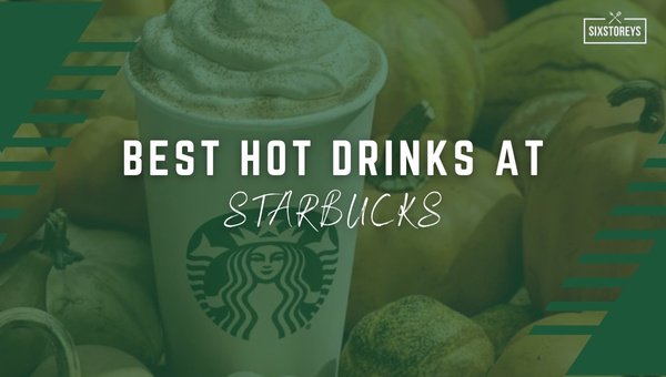 Best Hot Drinks at Starbucks in 2024