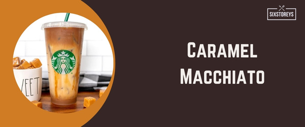 Caramel Macchiato - Best Hot Drink at Starbucks in 2024