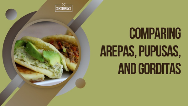 Comparing Arepas, Pupusas, and Gorditas