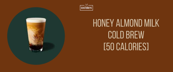Honey Almond Milk Cold Brew - Best Low Calorie Starbucks Drink of 2024