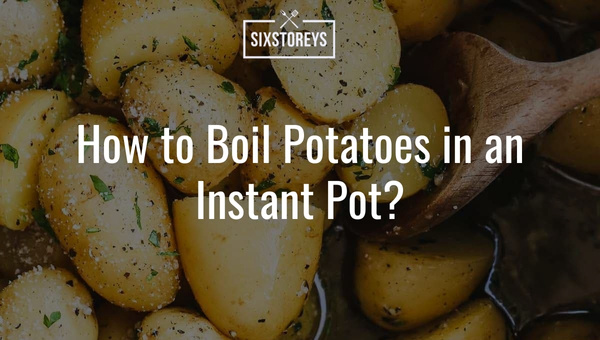 How to Boil Potatoes in an Instant Pot?