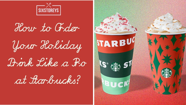 How to Order Your Holiday Drink Like a Pro at Starbucks?