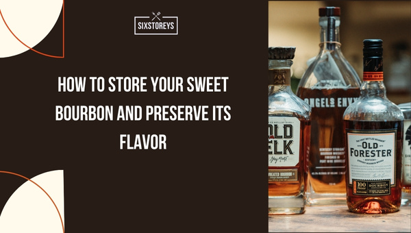How to Store Your Sweet Bourbon and Preserve its Flavor?